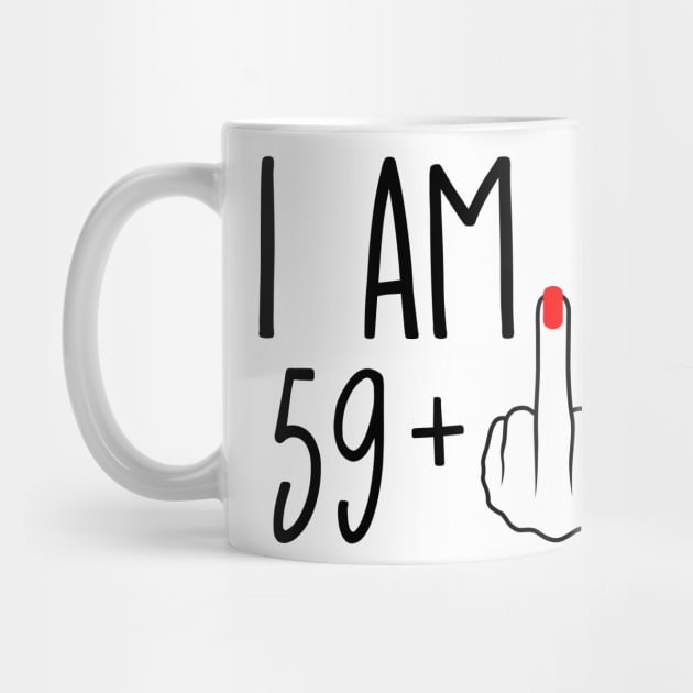 I Am 59 Plus 1 Middle Finger For A 60th Birthday by ErikBowmanDesigns